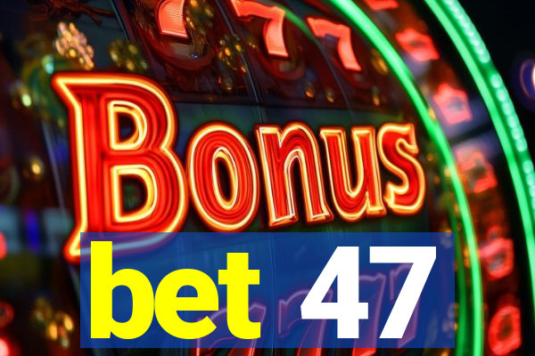 bet 47